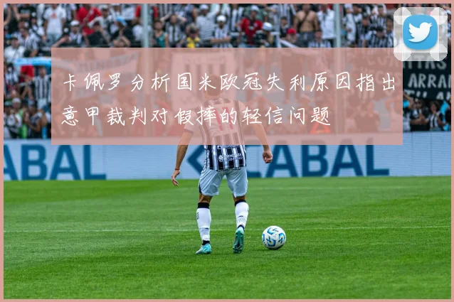 卡佩罗分析国米欧冠失利原因指出意甲裁判对假摔的轻信问题